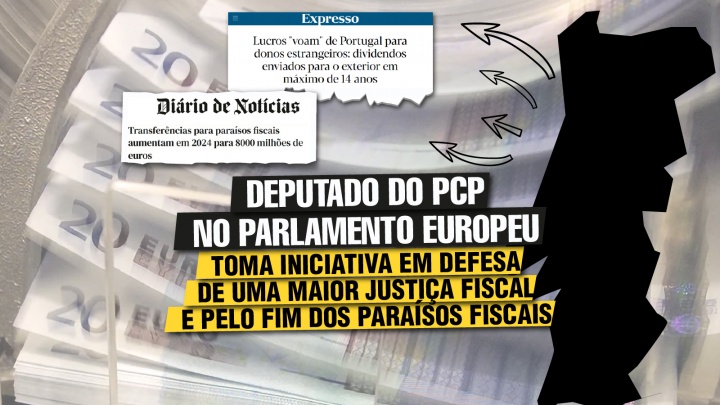 Deputado do PCP no PE toma iniciativa em defesa de uma maior justiça fiscal e pelo fim dos paraísos fiscais